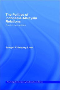 Title: The Politics of Indonesia-Malaysia Relations: One Kin, Two Nations / Edition 1, Author: Joseph Chinyong Liow