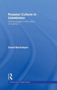 Title: Russian Culture in Uzbekistan: One Language in the Middle of Nowhere / Edition 1, Author: David MacFadyen