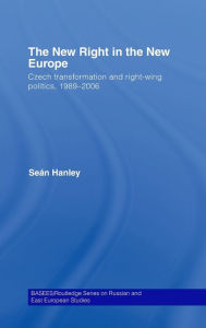 Title: The New Right in the New Europe: Czech Transformation and Right-Wing Politics, 1989-2006, Author: Seán Hanley