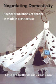 Title: Negotiating Domesticity: Spatial Productions of Gender in Modern Architecture / Edition 1, Author: Hilde Heynen