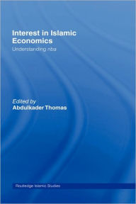 Title: Interest in Islamic Economics: Understanding Riba / Edition 1, Author: Abdulkader Thomas