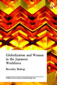 Title: Globalisation and Women in the Japanese Workforce / Edition 1, Author: Beverley Bishop