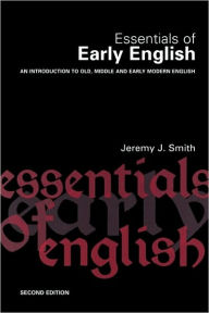 Title: Essentials of Early English: Old, Middle and Early Modern English / Edition 2, Author: Jeremy J. Smith