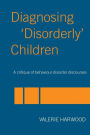 Diagnosing 'Disorderly' Children: A critique of behaviour disorder discourses / Edition 1