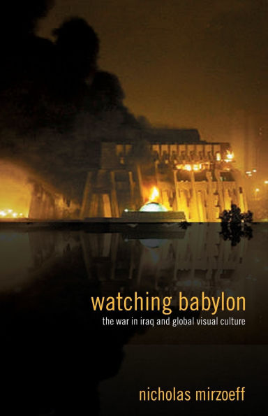 Watching Babylon: The War Iraq and Global Visual Culture