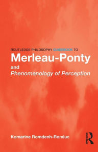 Title: Routledge Philosophy GuideBook to Merleau-Ponty and Phenomenology of Perception / Edition 1, Author: Komarine Romdenh-Romluc