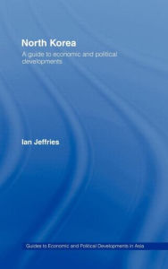 Title: North Korea: A Guide to Economic and Political Developments / Edition 1, Author: Ian Jeffries