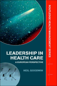 Title: Leadership in Health Care: A European Perspective / Edition 1, Author: Neil Goodwin