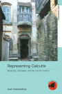 Representing Calcutta: Modernity, Nationalism and the Colonial Uncanny / Edition 1