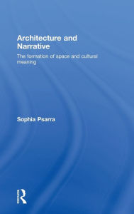 Title: Architecture and Narrative: The Formation of Space and Cultural Meaning / Edition 1, Author: Sophia Psarra