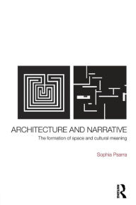 Title: Architecture and Narrative: The Formation of Space and Cultural Meaning / Edition 1, Author: Sophia Psarra