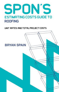 Title: Spon's Estimating Cost Guide to Roofing / Edition 1, Author: Bryan Spain