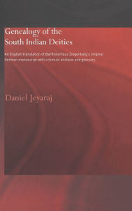 Title: Genealogy of the South Indian Deities: An English Translation of Bartholomäus Ziegenbalg's Original German Manuscript with a Textual Analysis and Glossary / Edition 1, Author: Daniel Jeyaraj