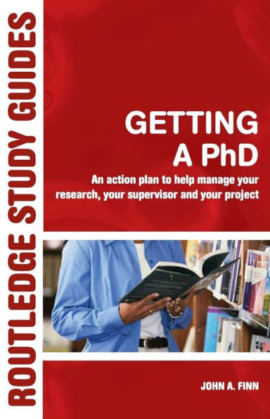 Getting a PhD: An Action Plan to Help Manage Your Research, Your Supervisor and Your Project / Edition 1