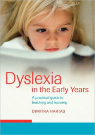 Title: Dyslexia in the Early Years: A Practical Guide to Teaching and Learning, Author: Dimitra Hartas