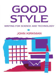 Title: Good Style: Writing for Science and Technology / Edition 2, Author: John Kirkman