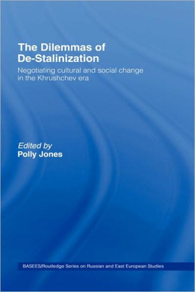 The Dilemmas of De-Stalinization: Negotiating Cultural and Social Change in the Khrushchev Era / Edition 1