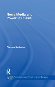 Title: News Media and Power in Russia / Edition 1, Author: Olessia Koltsova