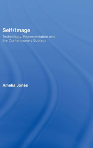 Title: Self/Image: Technology, Representation, and the Contemporary Subject / Edition 1, Author: Amelia Jones