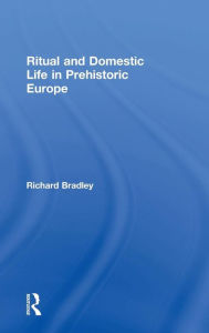 Title: Ritual and Domestic Life in Prehistoric Europe / Edition 1, Author: Richard Bradley