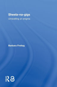 Title: Sheela-na-gigs: Unravelling an Enigma, Author: Barbara Freitag