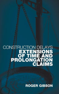 Title: Construction Delays: Extensions of Time and Prolongation Claims / Edition 1, Author: Roger Gibson
