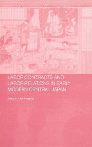 Title: Labour Contracts and Labour Relations in Early Modern Central Japan / Edition 1, Author: Mary Louise Nagata