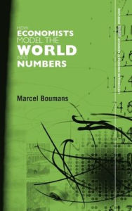 Title: How Economists Model the World into Numbers / Edition 1, Author: Marcel Boumans
