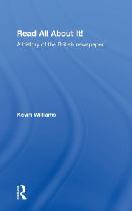 Title: Read All About It!: A History of the British Newspaper, Author: Kevin Williams