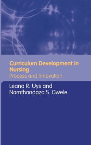 Title: Curriculum Development in Nursing: Process and Innovation / Edition 1, Author: Leana Uys