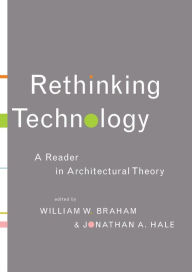 Title: Rethinking Technology: A Reader in Architectural Theory / Edition 1, Author: William W. Braham