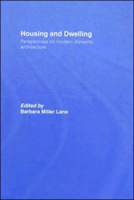 Title: Housing and Dwelling: Perspectives on Modern Domestic Architecture / Edition 1, Author: Barbara Miller Lane