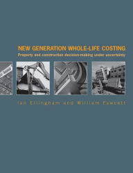 Title: New Generation Whole-Life Costing: Property and Construction Decision-Making Under Uncertainty / Edition 1, Author: Ian Ellingham