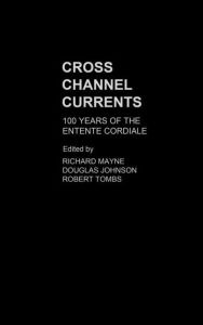 Title: Cross Channel Currents: 100 Years of the Entente Cordiale / Edition 1, Author: Douglas Johnson