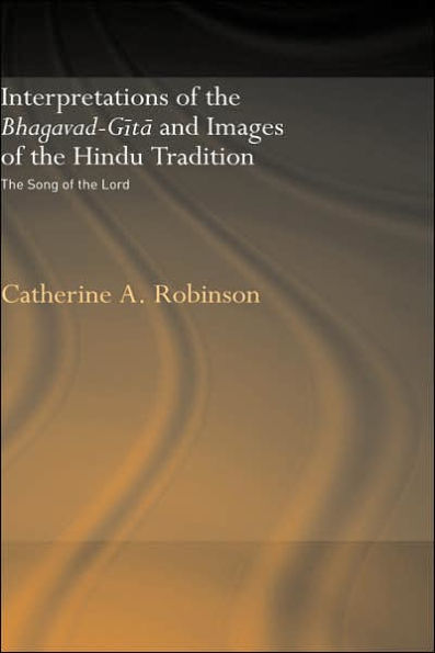 Interpretations of the Bhagavad-Gita and Images of the Hindu Tradition: The Song of the Lord / Edition 1