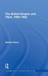 Title: The British Empire and Tibet 1900-1922 / Edition 1, Author: Wendy Palace