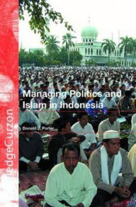 Title: Managing Politics and Islam in Indonesia / Edition 1, Author: Donald J. Porter