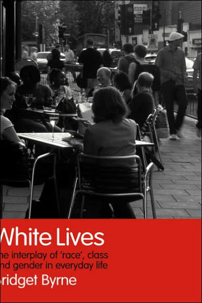 White Lives: The Interplay of 'Race', Class and Gender in Everyday Life / Edition 1