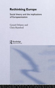 Title: Rethinking Europe: Social Theory and the Implications of Europeanization / Edition 1, Author: Gerard Delanty