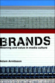 Title: Brands: Meaning and Value in Media Culture / Edition 1, Author: Adam Arvidsson