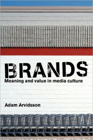 Title: Brands: Meaning and Value in Media Culture / Edition 1, Author: Adam Arvidsson