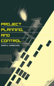Title: Project Planning, and Control / Edition 1, Author: David G. Carmichael