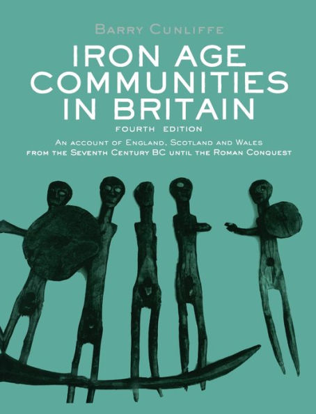 Iron Age Communities in Britain: An account of England, Scotland and Wales from the Seventh Century BC until the Roman Conquest / Edition 4