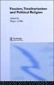 Title: Fascism, Totalitarianism and Political Religion / Edition 1, Author: Roger Griffin