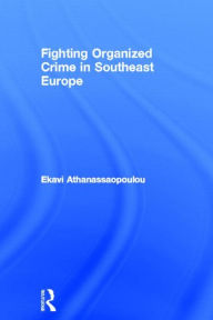 Title: Organized Crime in Southeast Europe / Edition 1, Author: Ekavi Athanassaopolou