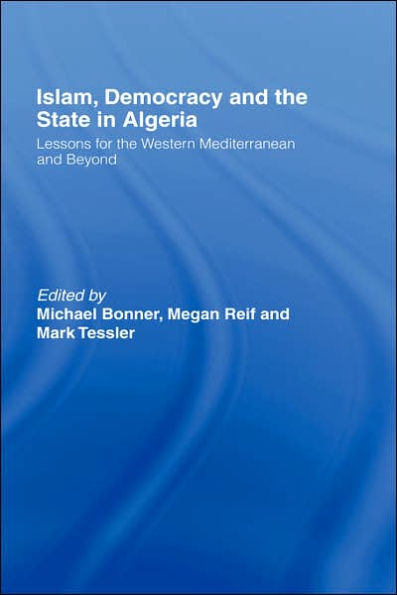 Islam, Democracy and the State in Algeria: Lessons for the Western Mediterranean and Beyond / Edition 1