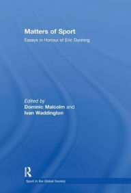 Title: Matters of Sport: Essays in Honour of Eric Dunning / Edition 1, Author: Dominic Malcolm