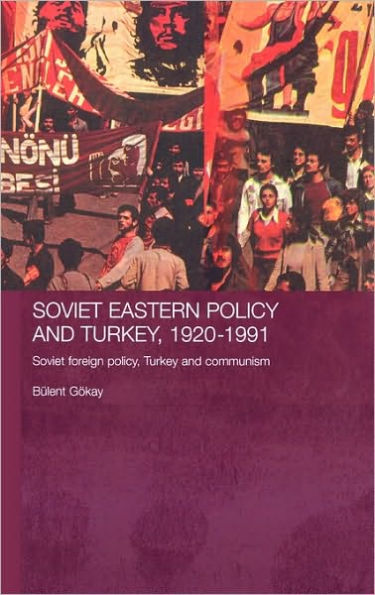 Soviet Eastern Policy and Turkey, 1920-1991: Soviet Foreign Policy, Turkey and Communism / Edition 1