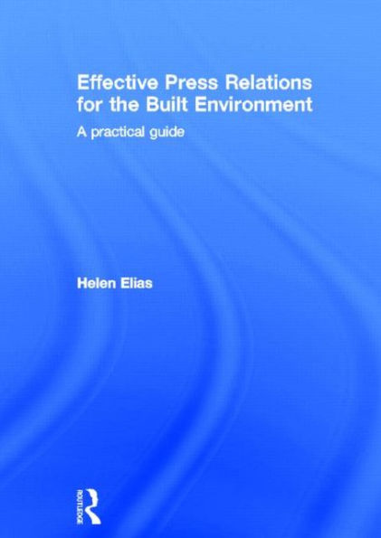 Effective Press Relations for the Built Environment: A Practical Guide / Edition 1