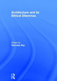 Title: Architecture and its Ethical Dilemmas / Edition 1, Author: Nicholas Ray